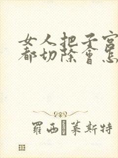 女人把子宫卵巢都切除会怎么样