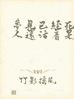 梦见已经死了的人还活着是什么回事