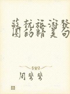 苏杭旅游发朋友圈的精美句子