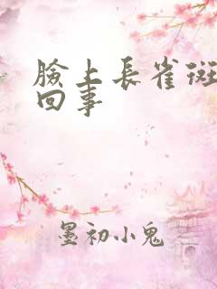 脸上长雀斑怎么回事