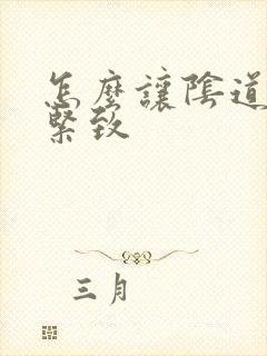 怎么让阴道变的紧致