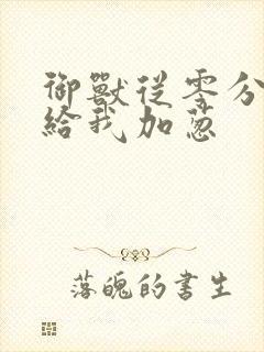 御兽从零分开始给我加葱