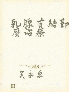 乳腺有结节该怎么治疗