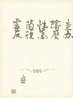 霉菌性阴炎每月反复怎么办