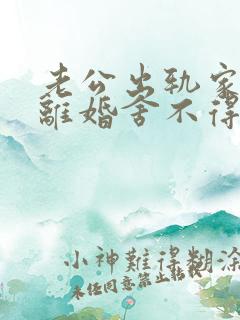 老公出轨家暴想离婚舍不得孩子怎么办