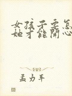 女孩子要怎么哄她才能开心