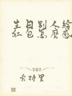 生日别人给你发红包怎么感谢