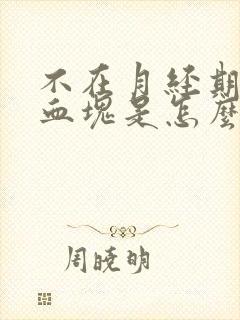 不在月经期间有血块是怎么回事