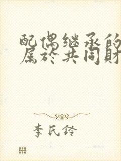 配偶继承的遗产属于共同财产吗