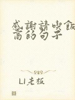 感谢请吃饭高情商的句子