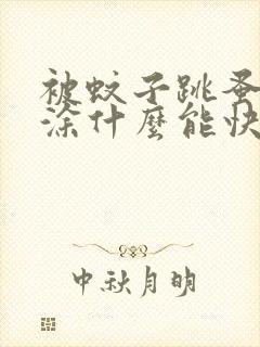 被蚊子跳蚤咬了涂什么能快速止痒