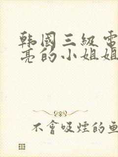 韩国三级电影漂亮的小姐姐