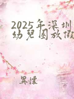 2025年深圳幼儿园放假时间