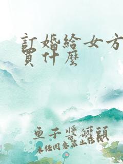 订婚给女方家人买什么