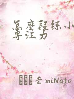 怎么段练小孩的专注力