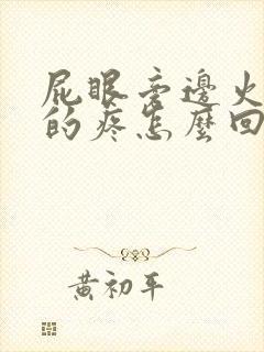 屁眼旁边火辣辣的疼怎么回事