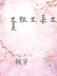 又粗又长又大欧美