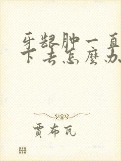 牙龈肿一直消不下去怎么办