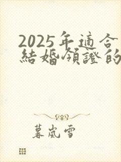 2025年适合结婚领证的日子有哪些