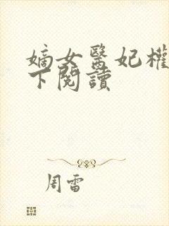 嫡女医妃权倾天下阅读