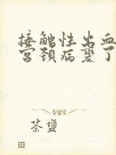 接触性出血就是宫颈病变了吗