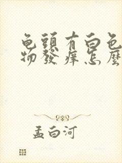 龟头有白色分泌物发痒怎么回事