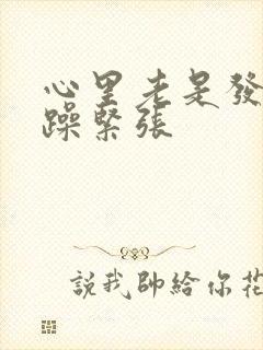 心里老是发慌烦躁紧张