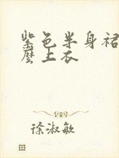 紫色半身裙搭什么上衣