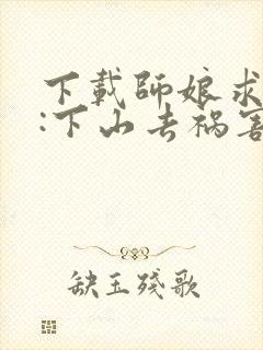 下载师娘求放过:下山去祸害你未婚妻吧