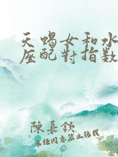 天蝎女和水瓶男座配对指数