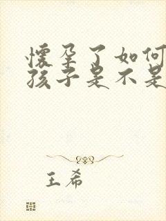 怀孕了如何知道孩子是不是自己的