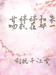 甘婷婷和朱一龙吻戏在哪一集