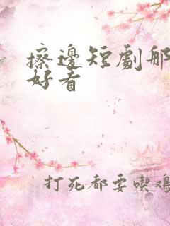 擦边短剧那个最好看