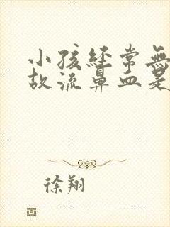 小孩经常无缘无故流鼻血是什么原因