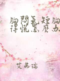 胸闷气短胸口堵得慌怎么办