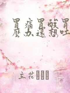 胃痛胃酸胃胀怎么办还想吐