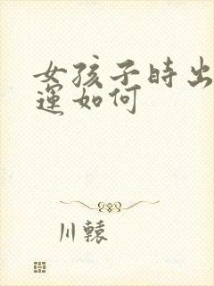 女孩子时出生命运如何