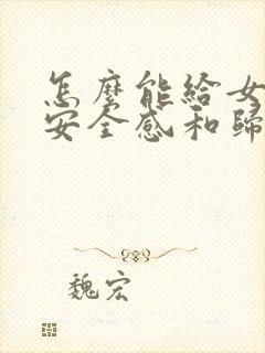 怎么能给女朋友安全感和归属感