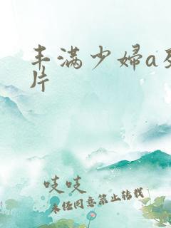 丰满少妇a及毛片