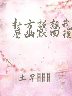 对方说想我吗怎么幽默回复