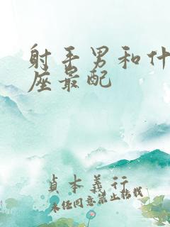 射手男和什么星座最配