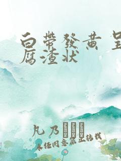 白带发黄 呈豆腐渣状