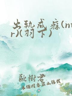 出轨成瘾(ntr)(羽下)