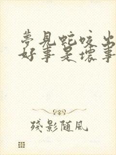 梦见蛇咬出血是好事是坏事