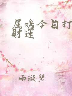 属鸡今日打牌偏财运