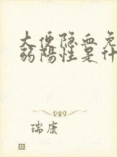 大便隐血免疫法弱阳性是什么意思可能的原因