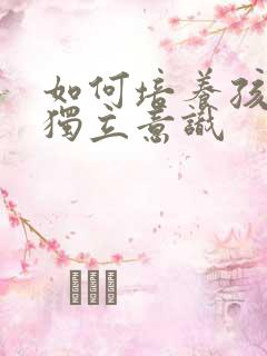 如何培养孩子的独立意识