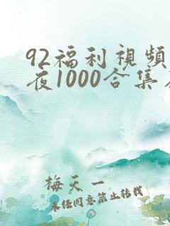 92福利视频午夜1000合集在线观看