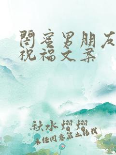 闺蜜男朋友生日祝福文案