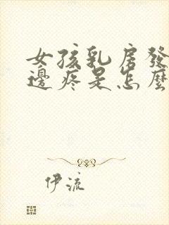 女孩乳房发育一边疼是怎么回事